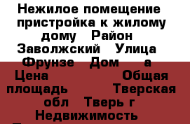 Нежилое помещение, пристройка к жилому дому › Район ­ Заволжский › Улица ­ Фрунзе › Дом ­ 20а › Цена ­ 8 000 000 › Общая площадь ­ 270 - Тверская обл., Тверь г. Недвижимость » Помещения продажа   